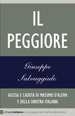 Il peggiore. Ascesa e caduta di Massimo D'Alema e della sinistra italiana