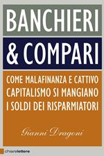 Banchieri & compari. Come malafinanza e cattivo capitalismo si mangiano i soldi dei risparmiatori