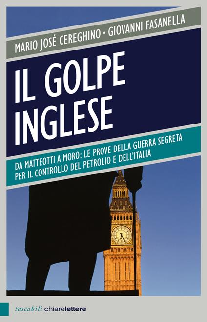 Il golpe inglese. Da Matteotti a Moro: le prove della guerra segreta per il controllo del petrolio e dell'Italia - Mario José Cereghino,Giovanni Fasanella - copertina