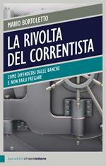 La rivolta del correntista. Come difendersi dalle banche e non farsi fregare