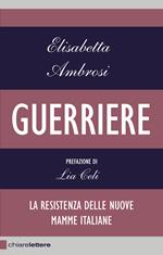 Guerriere. La resistenza delle nuove mamme italiane