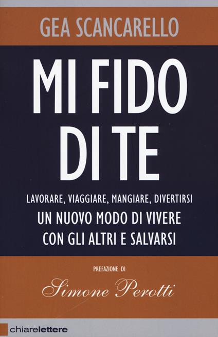 Mi fido di te. Lavorare, viaggiare, mangiare, divertirsi. Un nuovo modo di vivere con gli altri e salvarsi - Gea Scancarello - copertina