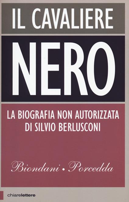 Il cavaliere nero. La biografia non autorizzata di Silvio Berlusconi - Paolo Biondani,Carlo Porcedda - copertina