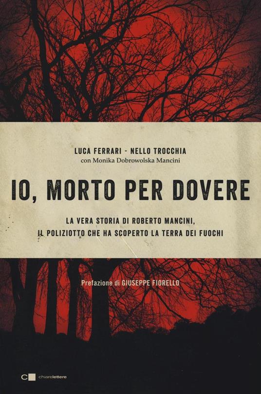 Io, morto per dovere. La vera storia di Roberto Mancini, il poliziotto che ha scoperto la terra dei fuochi - Luca Ferrari,Nello Trocchia,Monika Dobrowolska Mancini - copertina