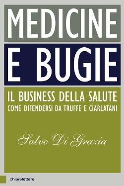 Medicine e bugie. Il business della salute. Come difendersi da truffe e ciarlatani - Salvo Di Grazia - copertina