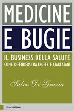 Medicine e bugie. Il business della salute. Come difendersi da truffe e ciarlatani