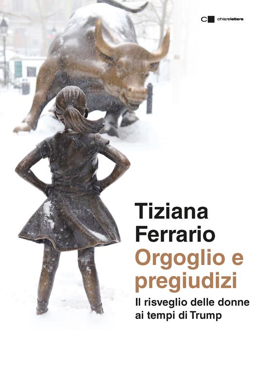 Orgoglio e pregiudizi. Il risveglio delle donne ai tempi di Trump - Tiziana Ferrario - copertina