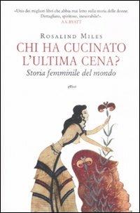 Chi ha cucinato l'ultima cena? Storia femminile del mondo - Rosalind Miles - copertina