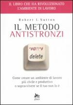 Il metodo antistronzi. Come creare un ambiente di lavoro più civile e produttivo o sopravvivere se il tuo non lo è