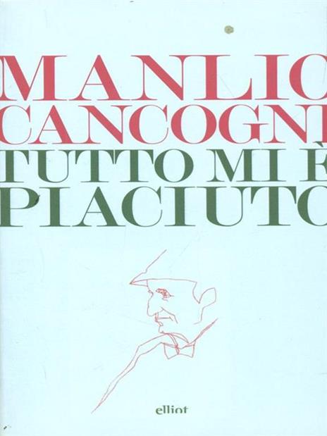 Tutto mi è piaciuto. Conversazione sulla libertà, la letteratura e la vita - Manlio Cancogni - 2