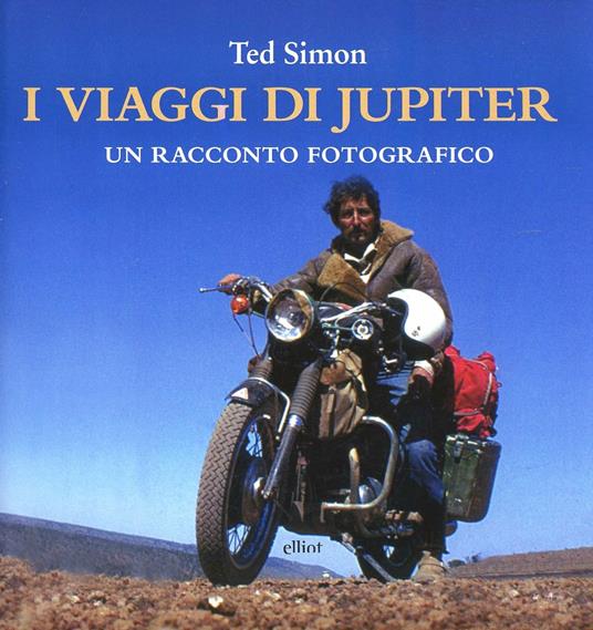 I viaggi di Jupiter. Un racconto fotografico. Ediz. illustrata - Ted Simon - copertina