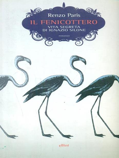 Il fenicottero. Vita segreta di Ignazio Silone - Renzo Paris - 2