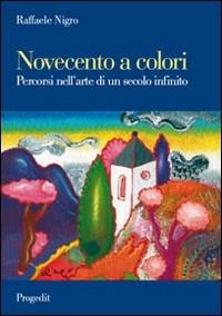 Novecento a colori. Percorsi nell'arte di un secolo infinito - Raffaele Nigro - copertina