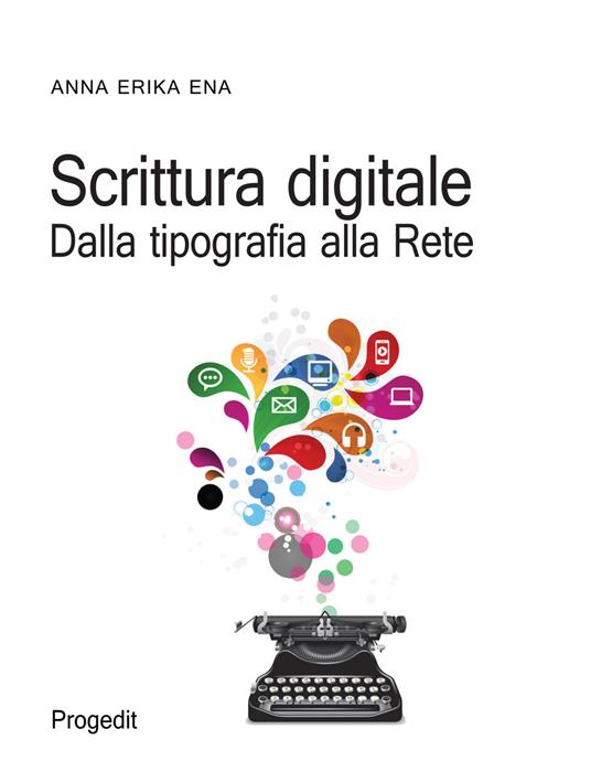 Scrittura digitale. Dalla tipografia alla rete - Anna E. Ena - copertina