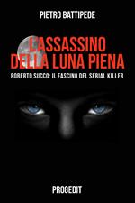 L'assassino della luna piena. Roberto Succo: il fascino del serial killer