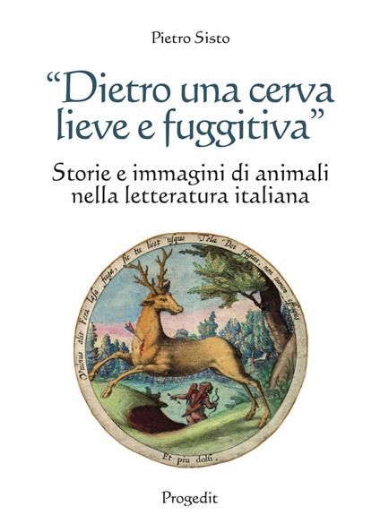 «Dietro una cerva lieve e fuggitiva». Storie e immagini di animali nella letteratura italiana - Pietro Sisto - copertina