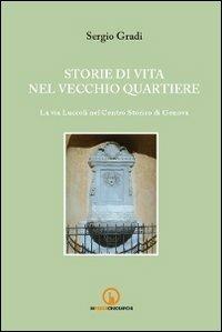 Storie di vita nel vecchio quartiere. La via Luccoli nel Centro Storico di Genova - Sergio Gradi - copertina