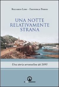 Una notte relativamente strana. Una storia serravallese del 1895 - Riccardo Lera,Emanuele Parodi - copertina