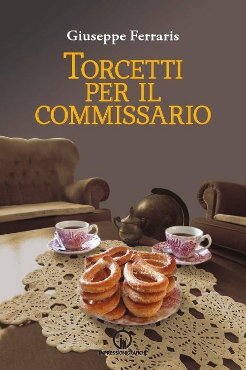 Torcetti per il commissario. Indagine ad alto tenore di zuccheri - Giuseppe Ferraris - copertina