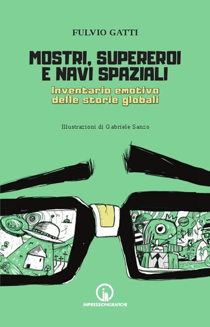 Mostri, supereroi e navi spaziali. Inventario emotivo delle storie globali - Fulvio Gatti - copertina