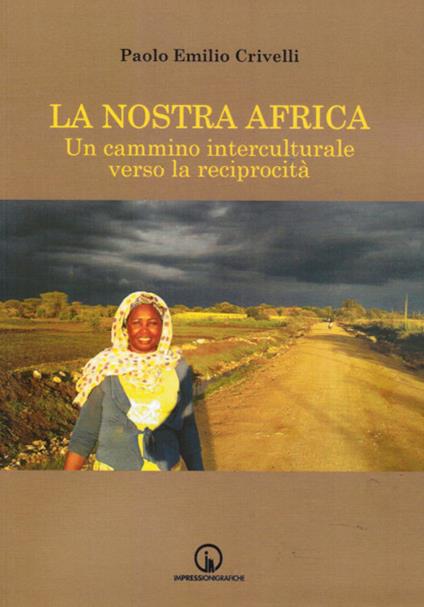 La nostra Africa. Un cammino interculturale verso la reciprocità - Paolo Emilio Crivelli - copertina