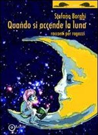 Quando si accende la luna. Racconti per ragazzi - Stefano Borghi - copertina