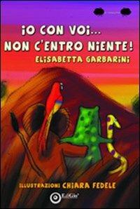 Io con voi... non c'entro niente! Ediz. illustrata - Elisabetta Garbarini - copertina