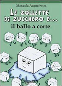 Le zollette di zucchero e... il ballo a corte - Manuela Acquafresca - copertina