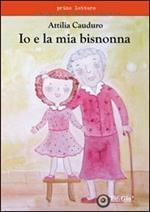 Io e la mia bisnonna. Ediz. illustrata