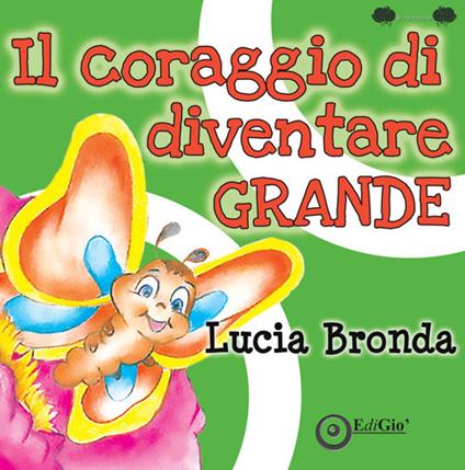 Il coraggio di diventare grande. Ediz. illustrata - Lucia Bronda - copertina