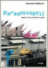 Paradossopoli. Napoli e l'arte di evadere le regole - Alessandro Migliaccio - copertina