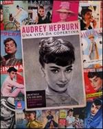 Audrey Hepburn. Una vita da copertina