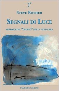 Segnali di luce. Messaggi dal «Gruppo» per la nuova era - Steve Rother - copertina