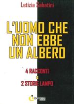 L' uomo che non ebbe un albero. 4 Racconti e 2 storie lampo