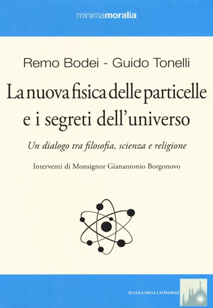 La nuova fisica delle particelle e i segreti dell'universo. Un dialogo tra filosofia, scienza e religione - Guido Tonelli,Remo Bodei - copertina