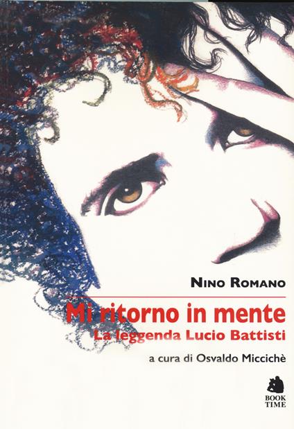 Mi ritorno in mente. La leggenda di Lucio Battisti - Nino Romano - copertina