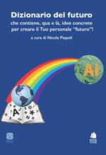 Dizionario del futuro che contiene, qua e là, idee concrete per creare il tuo personale «futuro»!