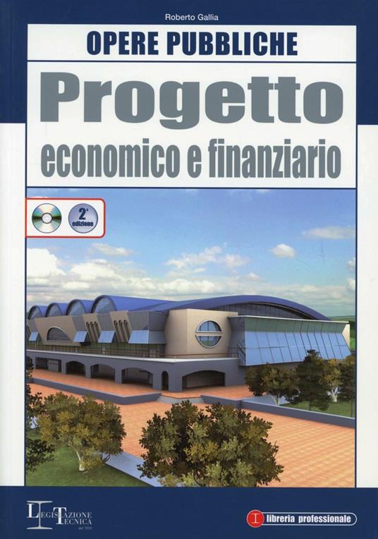 Progetto economico e finanziario. Opere pubbliche. Con CD-ROM - Roberto Gallia - copertina