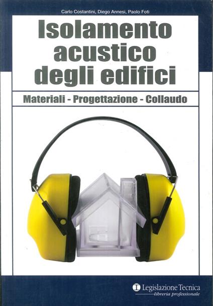 Isolamento acustico degli edifici. Materiali, progettazione, collaudo - Carlo Costantini,Diego Annesi,Paolo Foti - copertina