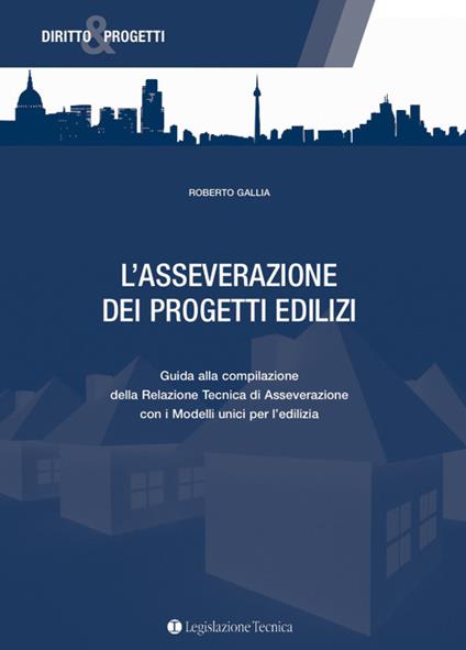 L' asseverazione dei progetti edilizi. Guida alla compilazione della relazione tecnica di asseverazione con i modelli unici per l'edilizia - Roberto Gallia - copertina