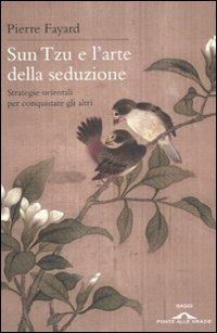 Sun Tzu e l'arte della seduzione. Strategie orientali per conquistare gli altri - Pierre Fayard - copertina