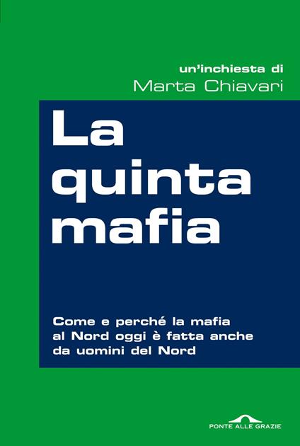 La quinta mafia. Come e perché la mafia al Nord oggi è fatta anche da uomini del Nord - Marta Chiavari - ebook