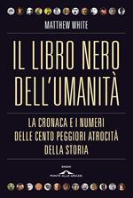 Il libro nero dell'umanità. La cronaca e i numeri delle cento peggiori atrocità della storia