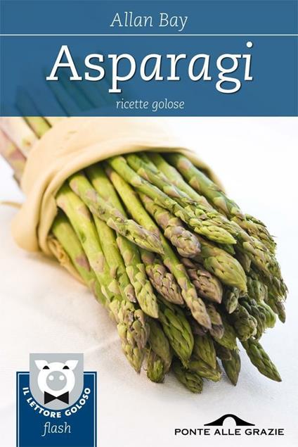 Asparagi. Ricette golose - Allan Bay - ebook