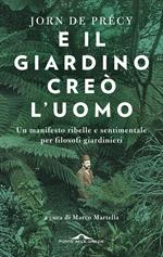 E il giardino creò l'uomo. Un manifesto ribelle e sentimentale per filosofi giardinieri