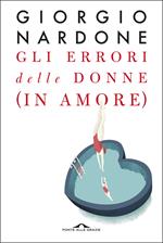 Gli errori delle donne (in amore). Strategie e consigli per risolvere i problemi delle relazioni di coppia