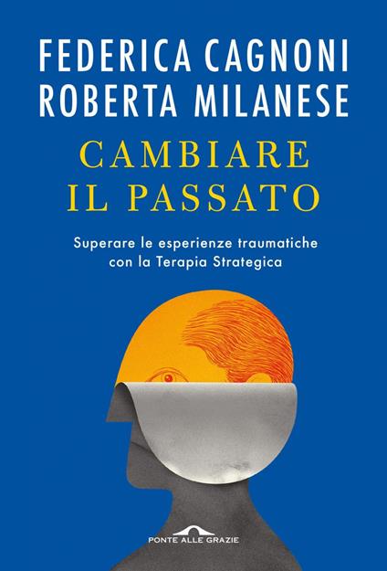 Cambiare il passato. Superare le esperienze traumatiche con la terapia strategica - Federica Cagnoni,Roberta Milanese - ebook