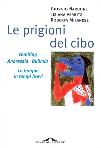 Le prigioni del cibo. Vomiting, anoressia, bulimia - Roberta Milanese,Giorgio Nardone,Tiziana Verbitz - ebook