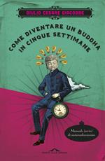 Come diventare un Buddha in cinque settimane. Manuale serio di autorealizzazione