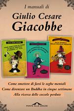 I manuali di Giulio Cesare Giacobbe: Come smettere di farsi le seghe mentali-Come diventare un Buddha in cinque settimane-Alla ricerca delle coccole perdute